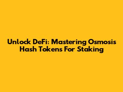 Unlock DeFi: Mastering Osmosis Hash Tokens For Staking