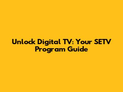 Unlock Digital TV: Your SETV Program Guide