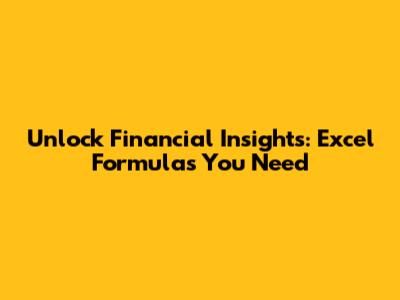 Unlock Financial Insights: Excel Formulas You Need