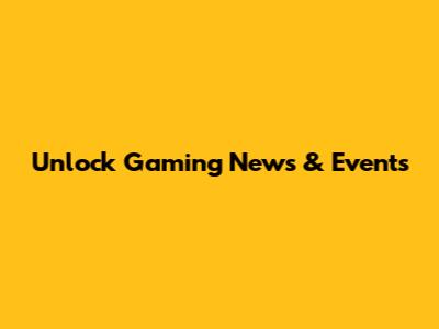 Unlock Gaming News & Events