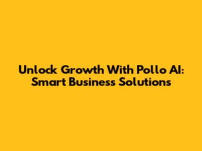 Unlock Growth With Pollo AI: Smart Business Solutions