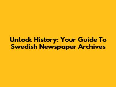 Unlock History: Your Guide To Swedish Newspaper Archives