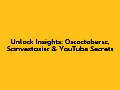 Unlock Insights: Oscoctobersc, Scinvestasisc & YouTube Secrets