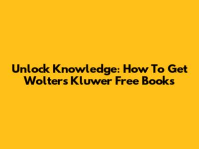 Unlock Knowledge: How To Get Wolters Kluwer Free Books