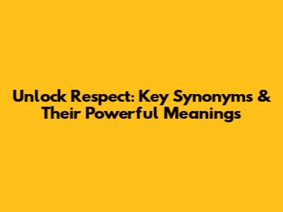 Unlock Respect: Key Synonyms & Their Powerful Meanings
