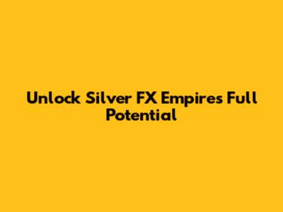 Unlock Silver FX Empire's Full Potential