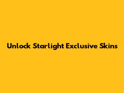 Unlock Starlight Exclusive Skins