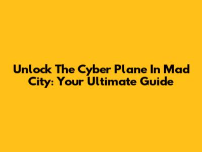 Unlock The Cyber Plane In Mad City: Your Ultimate Guide