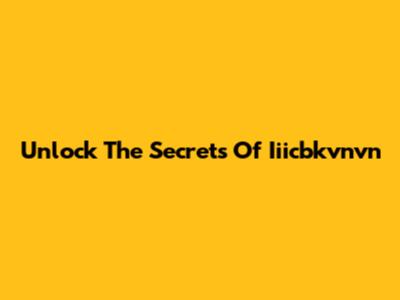 Unlock The Secrets Of Iiicbkvnvn