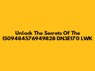 Unlock The Secrets Of The I509484576949828 DN3E170 LWK