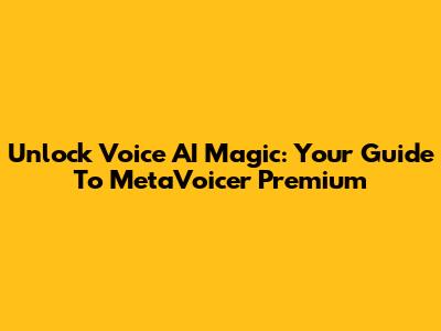 Unlock Voice AI Magic: Your Guide To MetaVoicer Premium