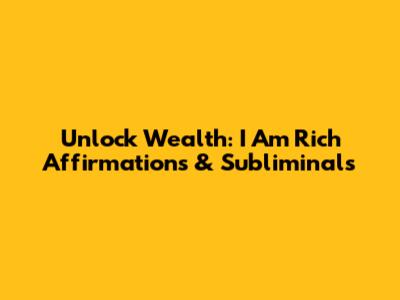 Unlock Wealth: I Am Rich Affirmations & Subliminals