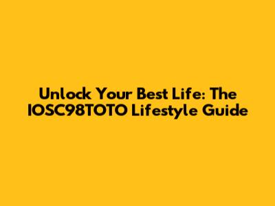 Unlock Your Best Life: The IOSC98TOTO Lifestyle Guide