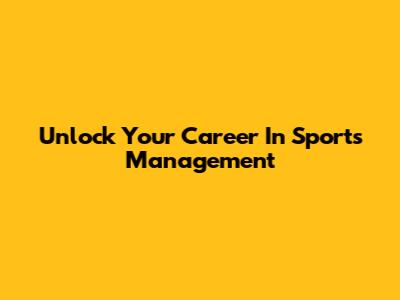 Unlock Your Career In Sports Management