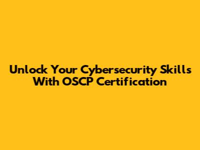 Unlock Your Cybersecurity Skills With OSCP Certification