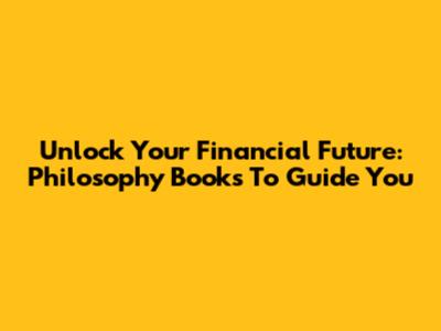 Unlock Your Financial Future: Philosophy Books To Guide You