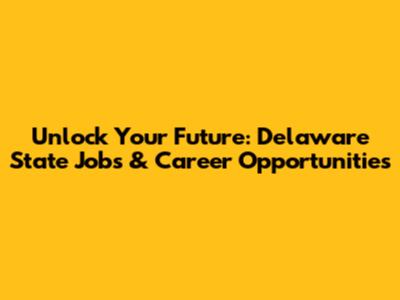 Unlock Your Future: Delaware State Jobs & Career Opportunities
