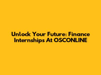 Unlock Your Future: Finance Internships At OSCONLINE