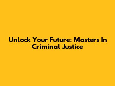 Unlock Your Future: Master's In Criminal Justice