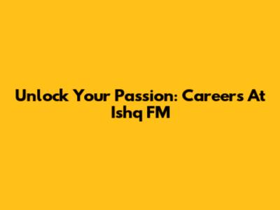 Unlock Your Passion: Careers At Ishq FM