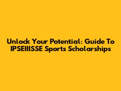 Unlock Your Potential: Guide To IPSEIIISSE Sports Scholarships