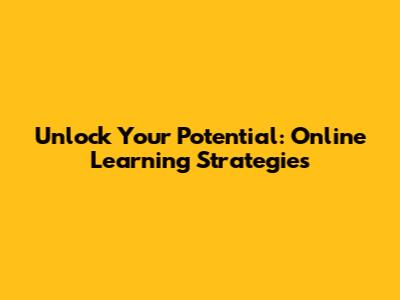 Unlock Your Potential: Online Learning Strategies