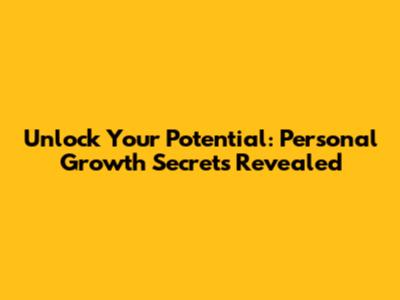 Unlock Your Potential: Personal Growth Secrets Revealed