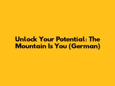Unlock Your Potential: The Mountain Is You (German)