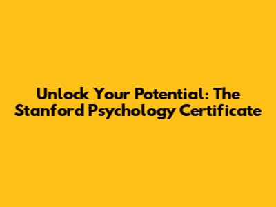 Unlock Your Potential: The Stanford Psychology Certificate