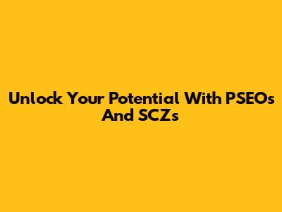 Unlock Your Potential With PSEOs And SCZs