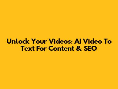 Unlock Your Videos: AI Video To Text For Content & SEO