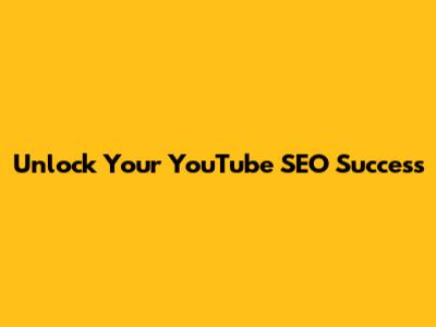 Unlock Your YouTube SEO Success