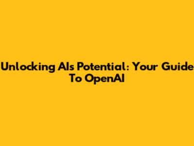Unlocking AI's Potential: Your Guide To OpenAI