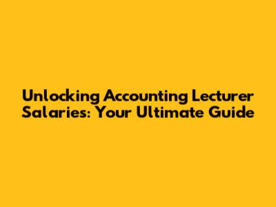 Unlocking Accounting Lecturer Salaries: Your Ultimate Guide