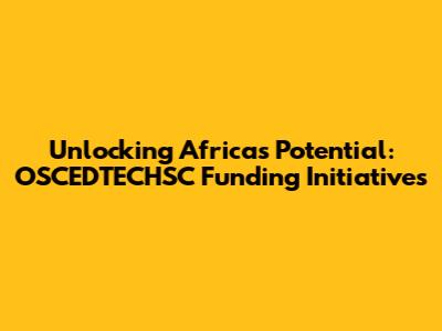 Unlocking Africa's Potential: OSCEDTECHSC Funding Initiatives
