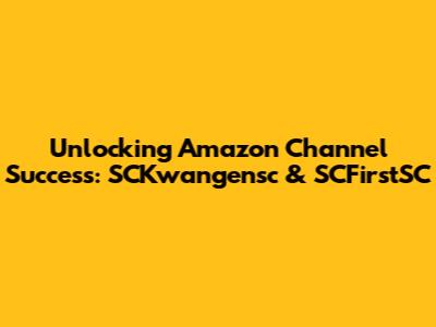 Unlocking Amazon Channel Success: SCKwangensc & SCFirstSC