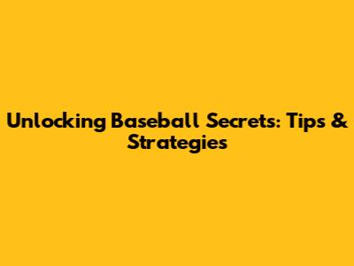 Unlocking Baseball Secrets: Tips & Strategies