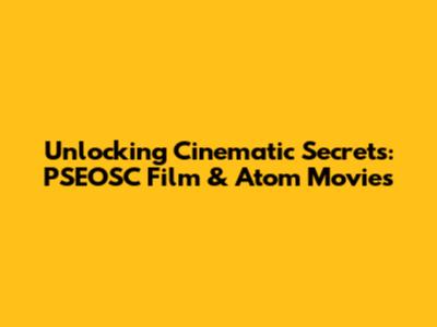 Unlocking Cinematic Secrets: PSEOSC Film & Atom Movies