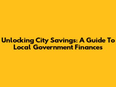 Unlocking City Savings: A Guide To Local Government Finances
