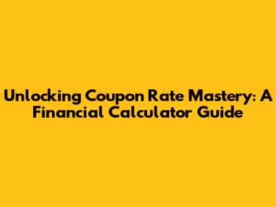 Unlocking Coupon Rate Mastery: A Financial Calculator Guide