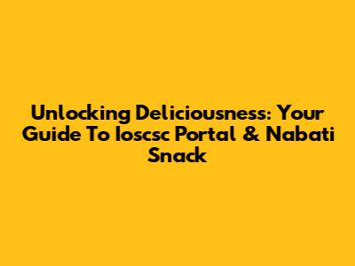Unlocking Deliciousness: Your Guide To Ioscsc Portal & Nabati Snack