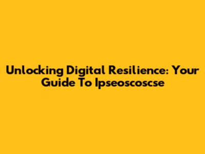 Unlocking Digital Resilience: Your Guide To Ipseoscoscse