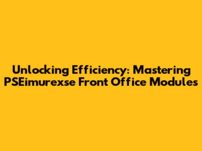 Unlocking Efficiency: Mastering PSEimurexse Front Office Modules