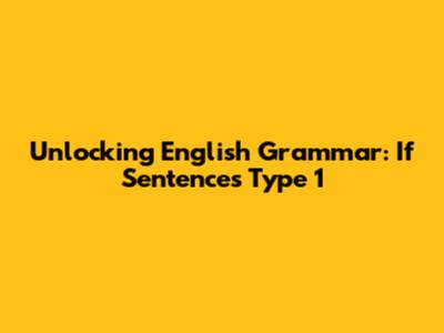 Unlocking English Grammar: If Sentences Type 1