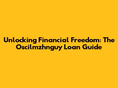 Unlocking Financial Freedom: The Oscilmzhnguy Loan Guide