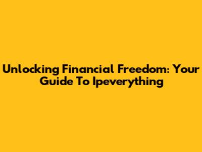 Unlocking Financial Freedom: Your Guide To Ipeverything