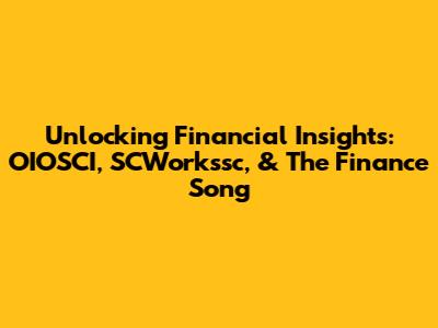 Unlocking Financial Insights: OIOSCI, SCWorkssc, & The Finance Song