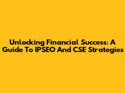 Unlocking Financial Success: A Guide To IPSEO And CSE Strategies