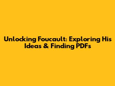 Unlocking Foucault: Exploring His Ideas & Finding PDFs