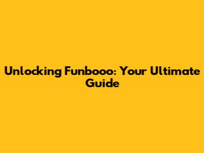 Unlocking Funbooo: Your Ultimate Guide
